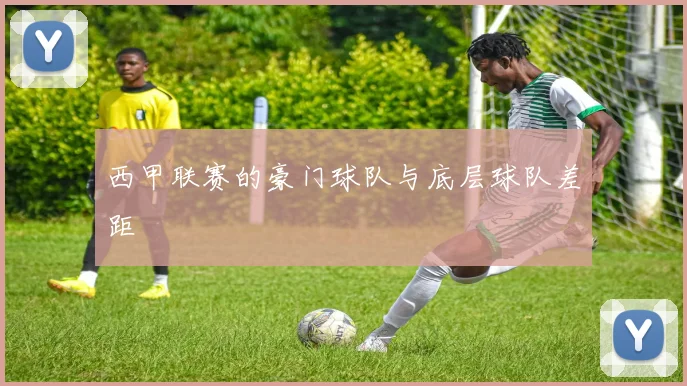 西甲联赛的豪门球队与底层球队差距